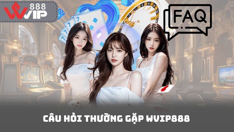 Câu Hỏi Thường Gặp Wvip888