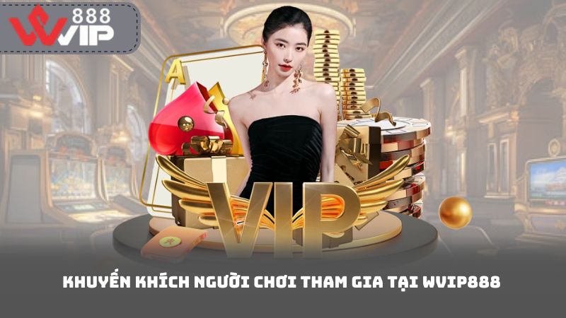 Khuyến Khích Người Chơi Tham Gia Tại Wvip888