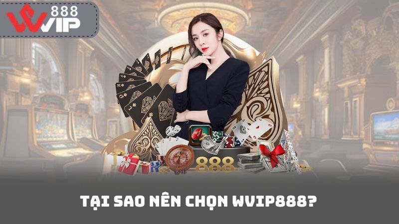 Tại Sao Nên Chọn Wvip888