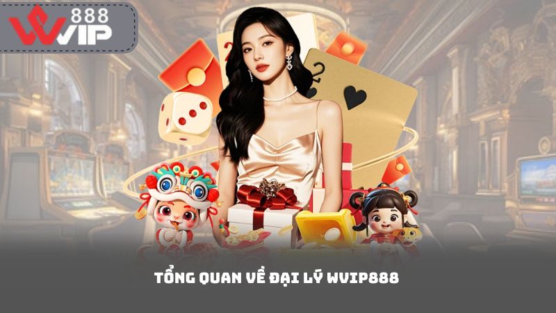 Tổng Quan Về Đại Lý WVip888