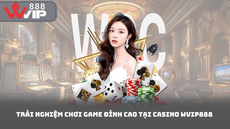 Trải Nghiệm Chơi Game Đỉnh Cao Tại Casino Wvip888